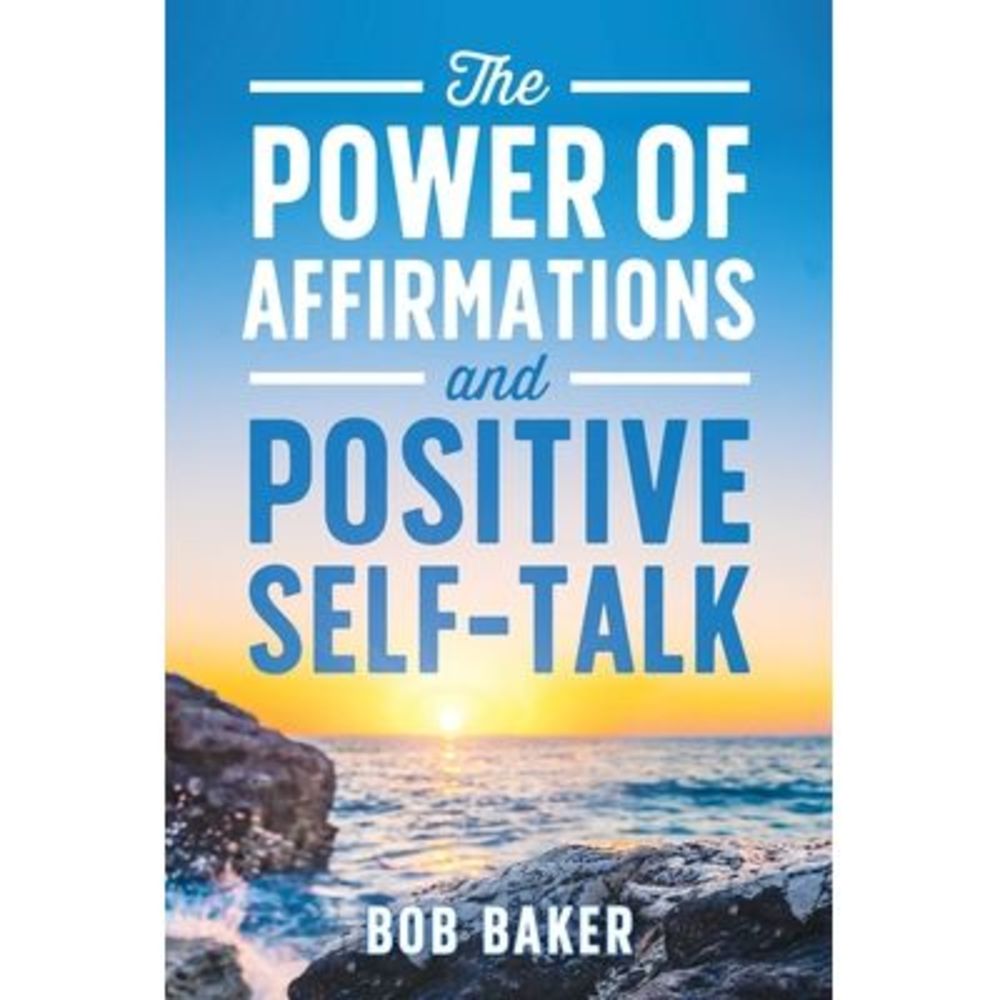 The Power of Affirmations and Positive Self-Talk -- Bob Baker